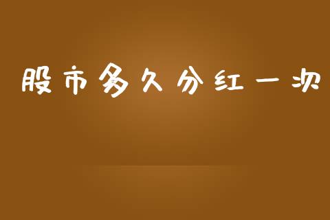 股市多久分红一次_https://wap.langutaoci.com_外汇论坛_第1张