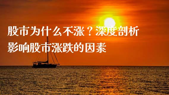 股市为什么不涨？深度剖析影响股市涨跌的因素_https://wap.langutaoci.com_金融服务_第1张