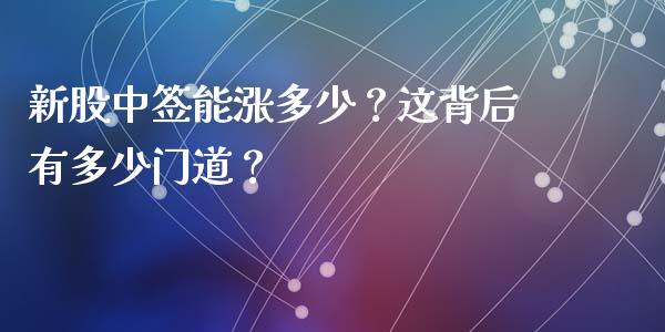 新股中签能涨多少？这背后有多少门道？_https://wap.langutaoci.com_货币市场_第1张