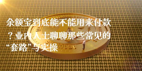 余额宝到底能不能用来付款？业内人士聊聊那些常见的“套路”与实操_https://wap.langutaoci.com_期货行情_第1张