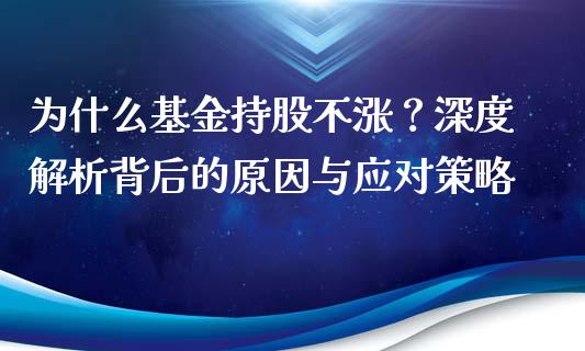 为什么基金持股不涨？深度解析背后的原因与应对策略_https://wap.langutaoci.com_债券基金_第1张