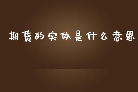 期货的实体是什么意思_https://wap.langutaoci.com_外汇论坛_第1张