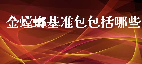 金螳螂基准包包括哪些_https://wap.langutaoci.com_货币市场_第1张