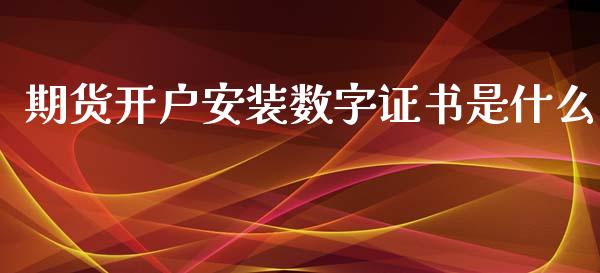 期货开户安装数字证书是什么_https://wap.langutaoci.com_外汇论坛_第1张