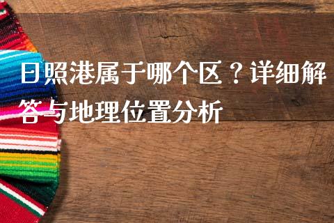 日照港属于哪个区？详细解答与地理位置分析_https://wap.langutaoci.com_金融服务_第1张