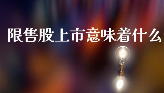 限售股上市意味着什么_https://wap.langutaoci.com_金融服务_第1张