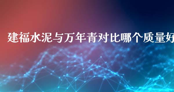 建福水泥与万年青对比哪个质量好_https://wap.langutaoci.com_期货行情_第1张