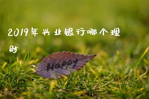 2019年兴业银行哪个理财_https://wap.langutaoci.com_金融服务_第1张