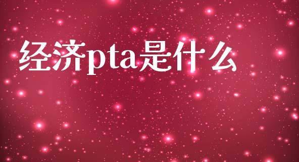 经济pta是什么_https://wap.langutaoci.com_货币市场_第1张