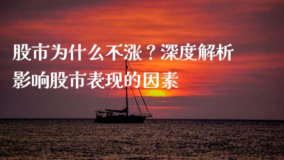 股市为什么不涨？深度解析影响股市表现的因素_https://wap.langutaoci.com_金融服务_第1张