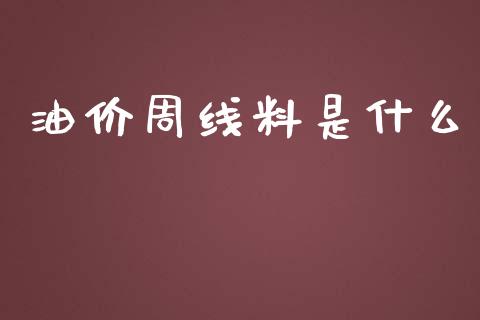 油价周线料是什么_https://wap.langutaoci.com_金融服务_第1张