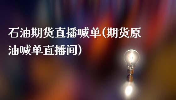 石油期货直播喊单(期货原油喊单直播间)_https://wap.langutaoci.com_债券基金_第1张