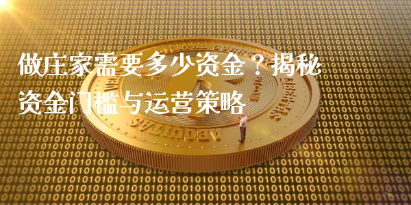 做庄家需要多少资金?揭秘资金门槛与运营策略_货币市场_第1张_今日财经_货币市场_期货行情_金融服务_外汇论坛_债券基金 做庄家需要多少资金?揭秘资金门槛与运营策略_https://wap.langutaoci.com_货币市场_第1张