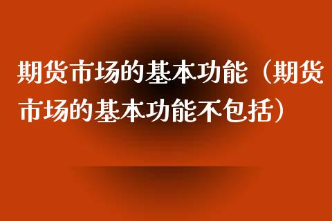 期货市场的基本功能（期货市场的基本功能不包括）_https://wap.langutaoci.com_债券基金_第1张