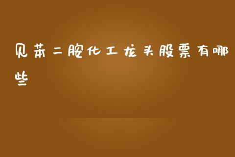 见苯二胺化工龙头股票有哪些_https://wap.langutaoci.com_债券基金_第1张