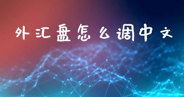 外汇盘怎么调中文_https://wap.langutaoci.com_期货行情_第1张