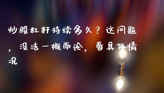 炒股杠杆持续多久？这问题，没法一概而论，看具体情况_https://wap.langutaoci.com_货币市场_第1张