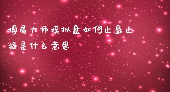 博易大师模拟盘如何止盈止损是什么意思_https://wap.langutaoci.com_今日财经_第1张