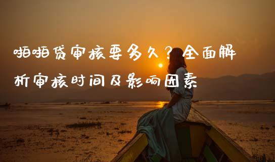 啪啪贷审核要多久?全面解析审核时间及影响因素_货币市场_第1张_今日财经_货币市场_期货行情_金融服务_外汇论坛_债券基金 啪啪贷审核要多久?全面解析审核时间及影响因素_https://wap.langutaoci.com_货币市场_第1张
