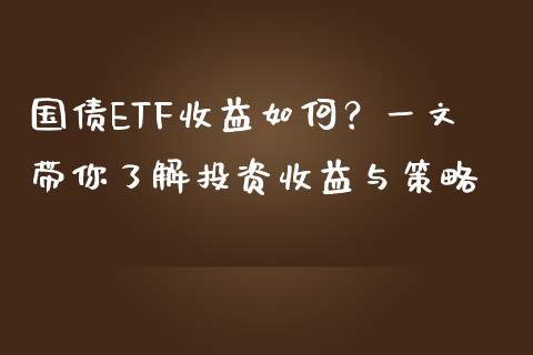 国债ETF收益如何？一文带你了解投资收益与策略_https://wap.langutaoci.com_货币市场_第1张