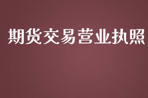 期货交易营业执照_https://wap.langutaoci.com_期货行情_第1张