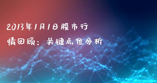 2013年1月1日股市行情回顾：关键点位分析_https://wap.langutaoci.com_外汇论坛_第1张
