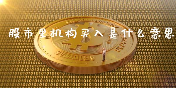 股市里机构买入是什么意思_https://wap.langutaoci.com_金融服务_第1张