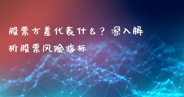 股票方差代表什么？深入解析股票风险指标_https://wap.langutaoci.com_债券基金_第1张