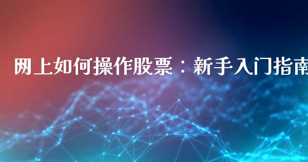 网上如何操作股票:新手入门指南_债券基金_第1张_今日财经_货币市场_期货行情_金融服务_外汇论坛_债券基金 网上如何操作股票:新手入门指南_https://wap.langutaoci.com_债券基金_第1张