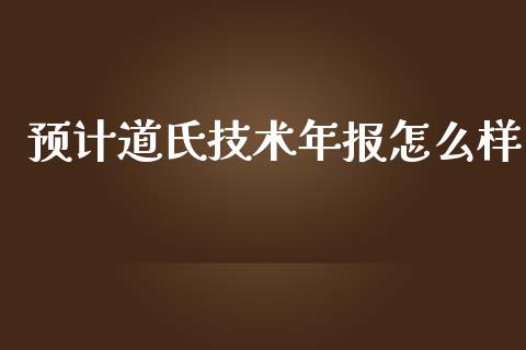 预计道氏技术年报怎么样_https://wap.langutaoci.com_今日财经_第1张