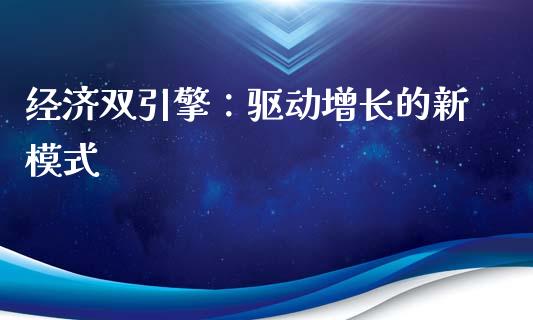 经济双引擎：驱动增长的新模式_https://wap.langutaoci.com_货币市场_第1张