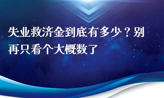 失业救济金到底有多少？别再只看个大概数了_https://wap.langutaoci.com_期货行情_第1张