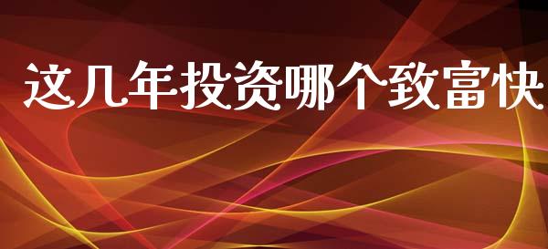 这几年投资哪个致富快_https://wap.langutaoci.com_债券基金_第1张