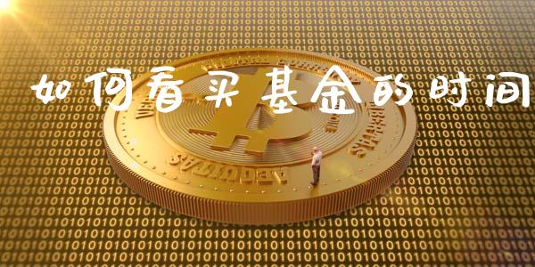 如何看买基金的时间_https://wap.langutaoci.com_外汇论坛_第1张