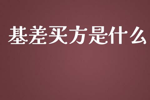 基差买方是什么_https://wap.langutaoci.com_外汇论坛_第1张