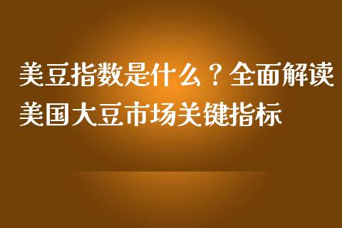 美豆指数是什么？全面解读美国大豆市场关键指标_https://wap.langutaoci.com_金融服务_第1张