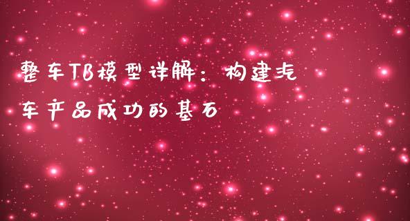 整车TB模型详解：构建汽车产品成功的基石_https://wap.langutaoci.com_债券基金_第1张