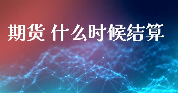 期货 什么时候结算_https://wap.langutaoci.com_债券基金_第1张