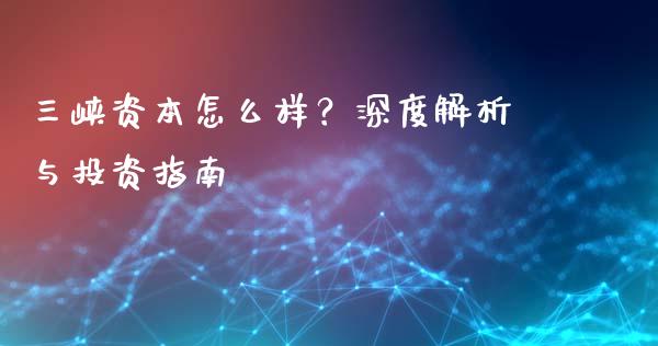 三峡资本怎么样？深度解析与投资指南_https://wap.langutaoci.com_货币市场_第1张