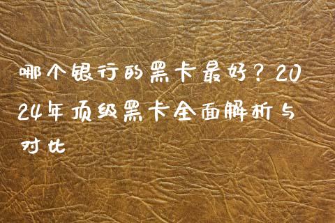 哪个银行的黑卡最好？2024年顶级黑卡全面解析与对比_https://wap.langutaoci.com_金融服务_第1张