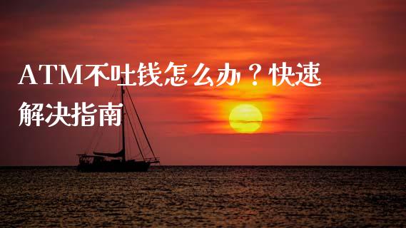 ATM不吐钱怎么办？快速解决指南_https://wap.langutaoci.com_外汇论坛_第1张