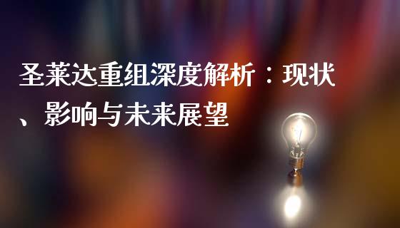 圣莱达重组深度解析：现状、影响与未来展望_https://wap.langutaoci.com_外汇论坛_第1张