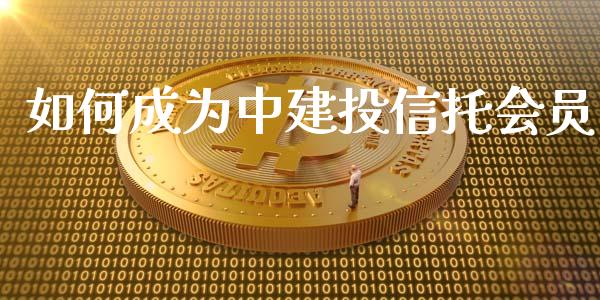 如何成为中建投信托会员_https://wap.langutaoci.com_金融服务_第1张