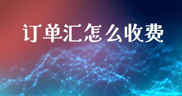 订单汇怎么收费_https://wap.langutaoci.com_期货行情_第1张