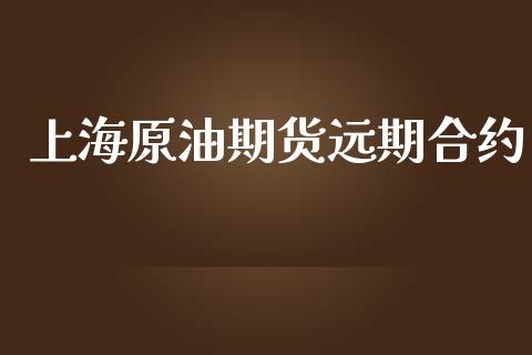 上海原油期货远期合约_https://wap.langutaoci.com_期货行情_第1张