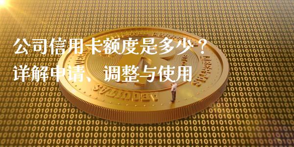 公司信用卡额度是多少？ 详解申请、调整与使用_https://wap.langutaoci.com_今日财经_第1张