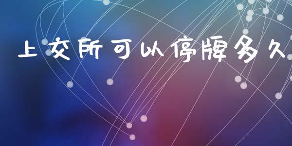 上交所可以停牌多久_https://wap.langutaoci.com_货币市场_第1张