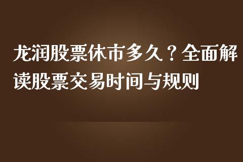 龙润股票休市多久？全面解读股票交易时间与规则_https://wap.langutaoci.com_债券基金_第1张