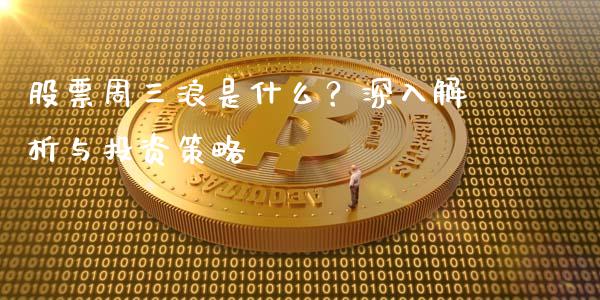 股票周三浪是什么？深入解析与投资策略_https://wap.langutaoci.com_期货行情_第1张