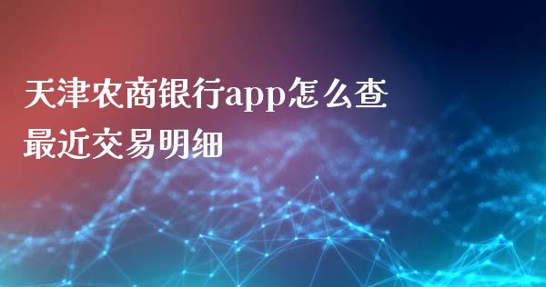 天津农商银行app怎么查最近交易明细_https://wap.langutaoci.com_今日财经_第1张